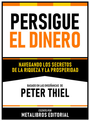 cover image of Persigue El Dinero--Basado En Las Enseñanzas De Peter Thiel